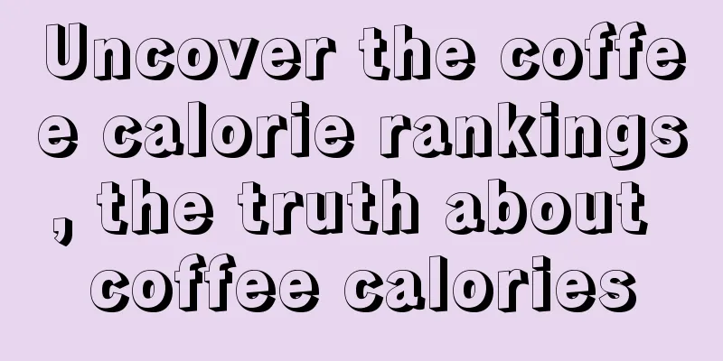 Uncover the coffee calorie rankings, the truth about coffee calories