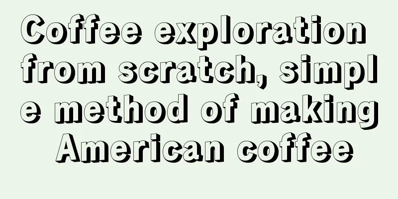 Coffee exploration from scratch, simple method of making American coffee