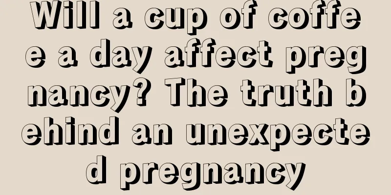 Will a cup of coffee a day affect pregnancy? The truth behind an unexpected pregnancy