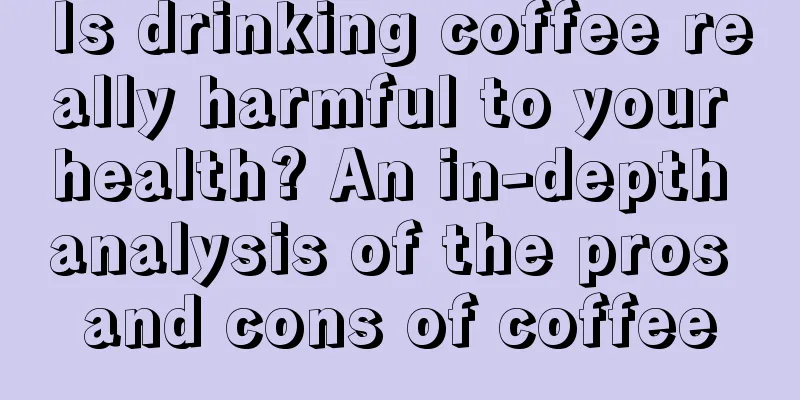 Is drinking coffee really harmful to your health? An in-depth analysis of the pros and cons of coffee