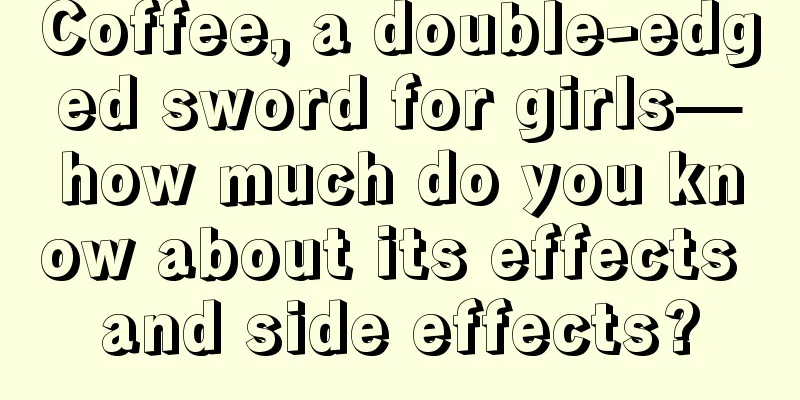 Coffee, a double-edged sword for girls—how much do you know about its effects and side effects?