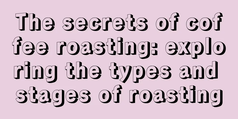 The secrets of coffee roasting: exploring the types and stages of roasting