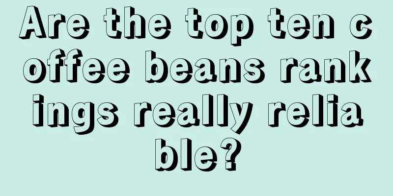 Are the top ten coffee beans rankings really reliable?