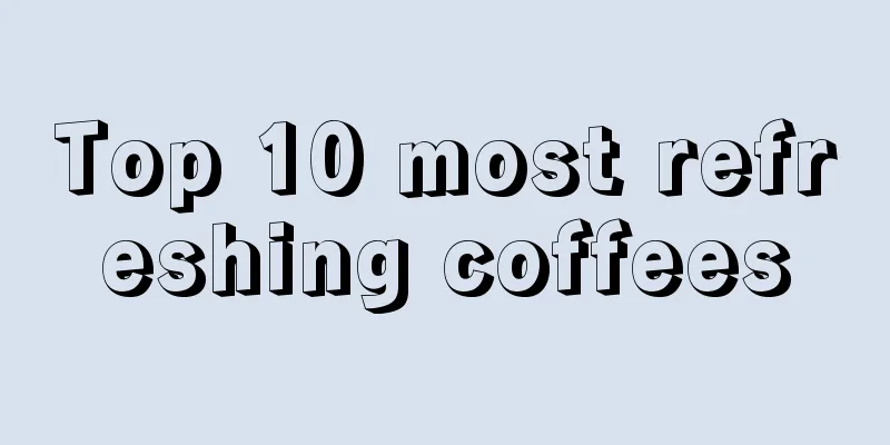 Top 10 most refreshing coffees