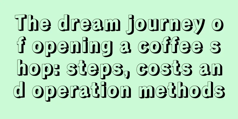 The dream journey of opening a coffee shop: steps, costs and operation methods