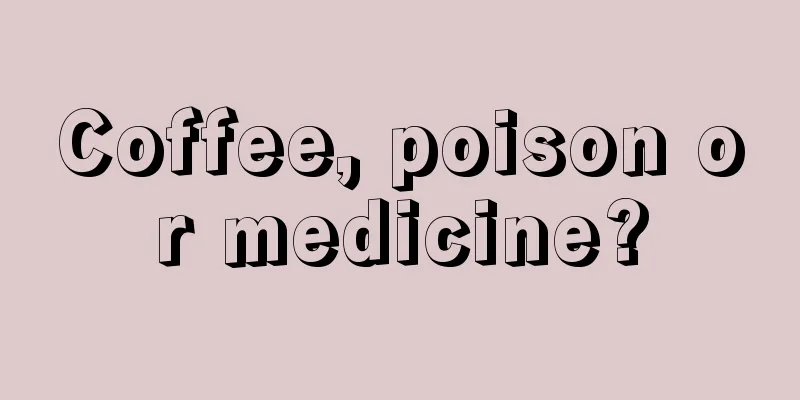 Coffee, poison or medicine?