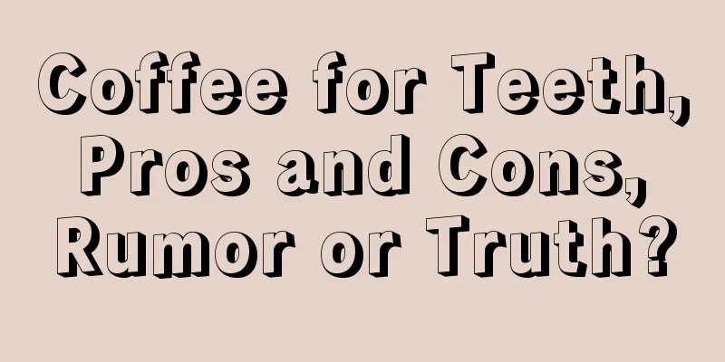 Coffee for Teeth, Pros and Cons, Rumor or Truth?