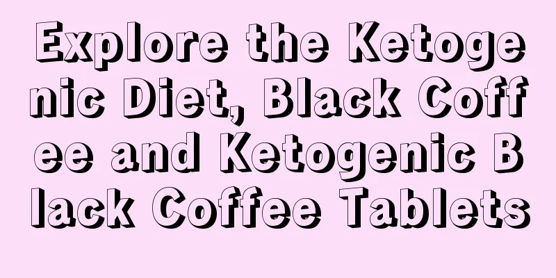 Explore the Ketogenic Diet, Black Coffee and Ketogenic Black Coffee Tablets