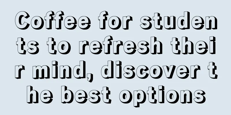 Coffee for students to refresh their mind, discover the best options