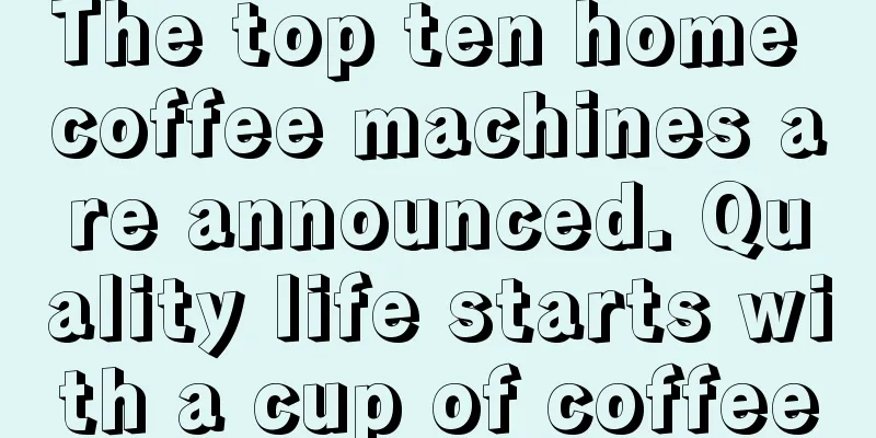 The top ten home coffee machines are announced. Quality life starts with a cup of coffee