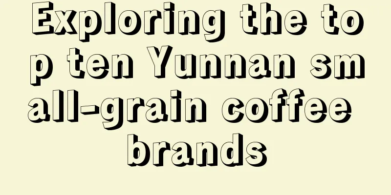 Exploring the top ten Yunnan small-grain coffee brands