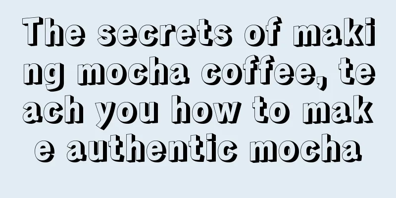 The secrets of making mocha coffee, teach you how to make authentic mocha