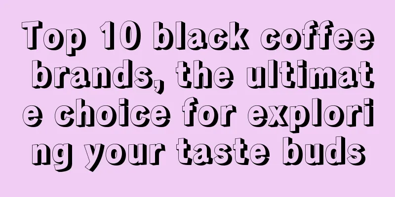 Top 10 black coffee brands, the ultimate choice for exploring your taste buds