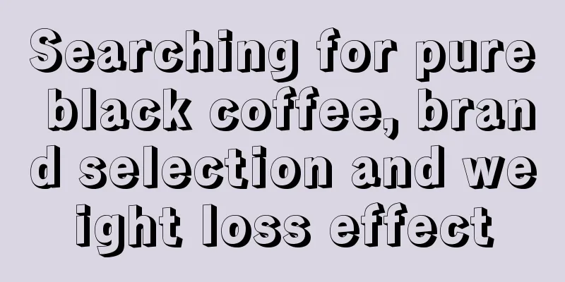 Searching for pure black coffee, brand selection and weight loss effect