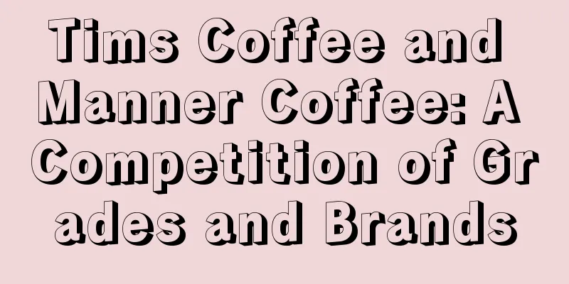 Tims Coffee and Manner Coffee: A Competition of Grades and Brands