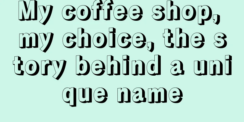 My coffee shop, my choice, the story behind a unique name