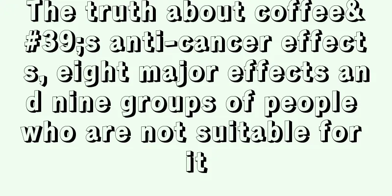 The truth about coffee's anti-cancer effects, eight major effects and nine groups of people who are not suitable for it