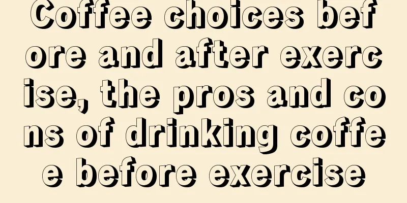 Coffee choices before and after exercise, the pros and cons of drinking coffee before exercise