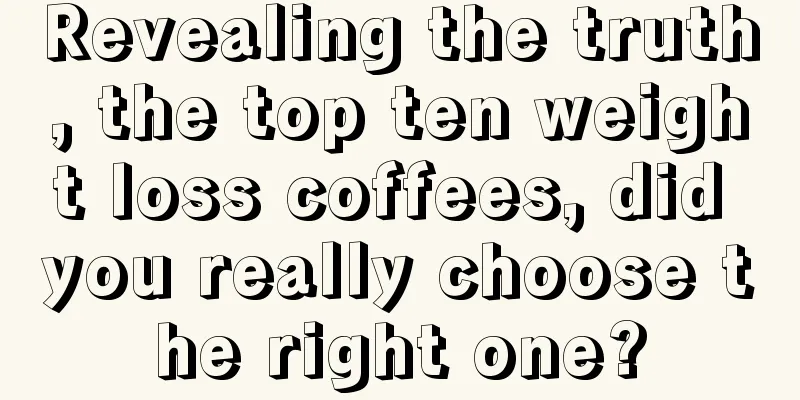 Revealing the truth, the top ten weight loss coffees, did you really choose the right one?