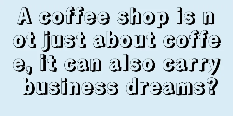 A coffee shop is not just about coffee, it can also carry business dreams?