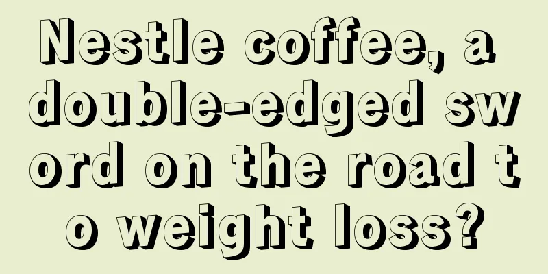 Nestle coffee, a double-edged sword on the road to weight loss?