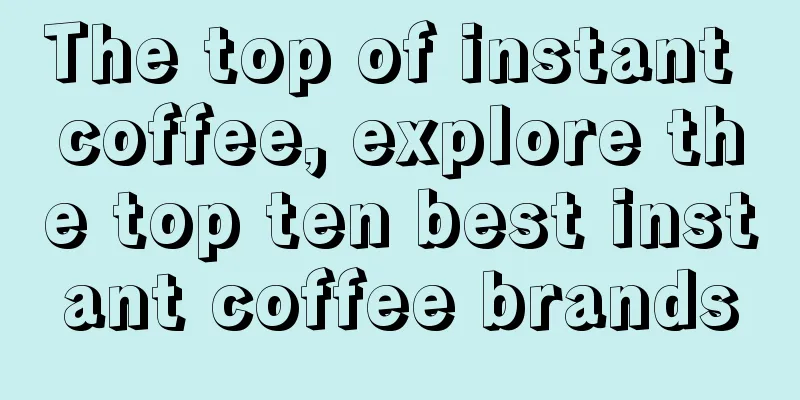 The top of instant coffee, explore the top ten best instant coffee brands