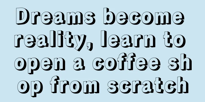 Dreams become reality, learn to open a coffee shop from scratch