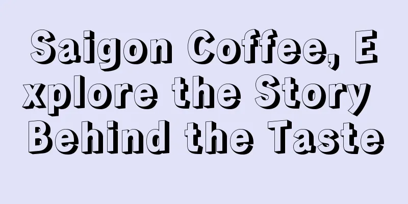 Saigon Coffee, Explore the Story Behind the Taste