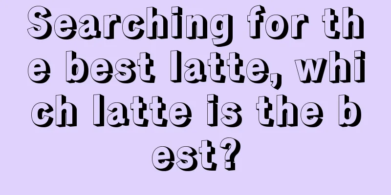 Searching for the best latte, which latte is the best?