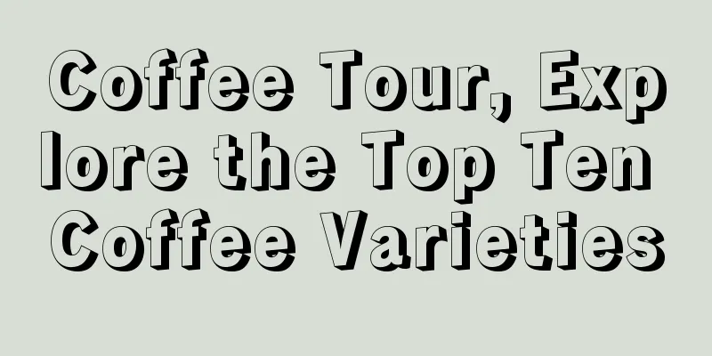 Coffee Tour, Explore the Top Ten Coffee Varieties