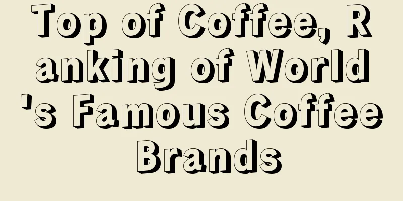 Top of Coffee, Ranking of World's Famous Coffee Brands