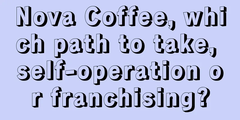 Nova Coffee, which path to take, self-operation or franchising?