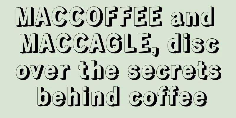 MACCOFFEE and MACCAGLE, discover the secrets behind coffee