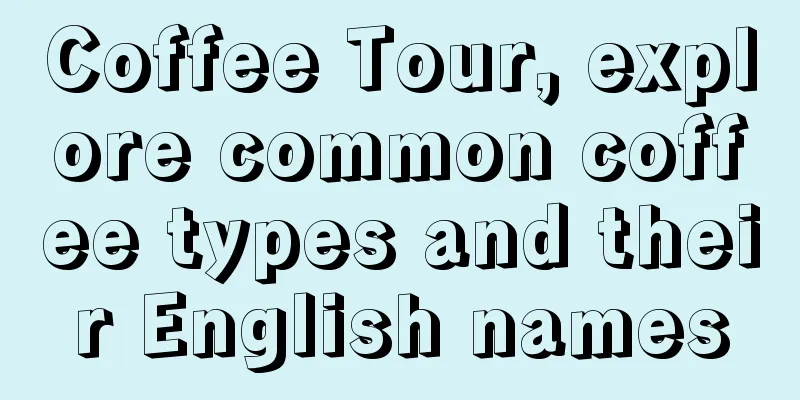 Coffee Tour, explore common coffee types and their English names