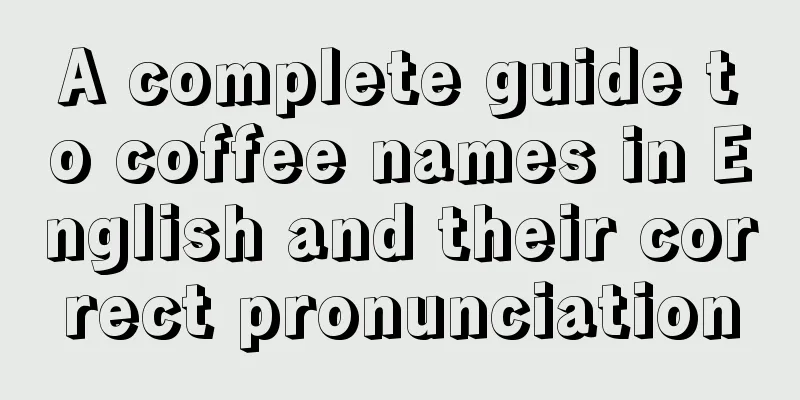 A complete guide to coffee names in English and their correct pronunciation