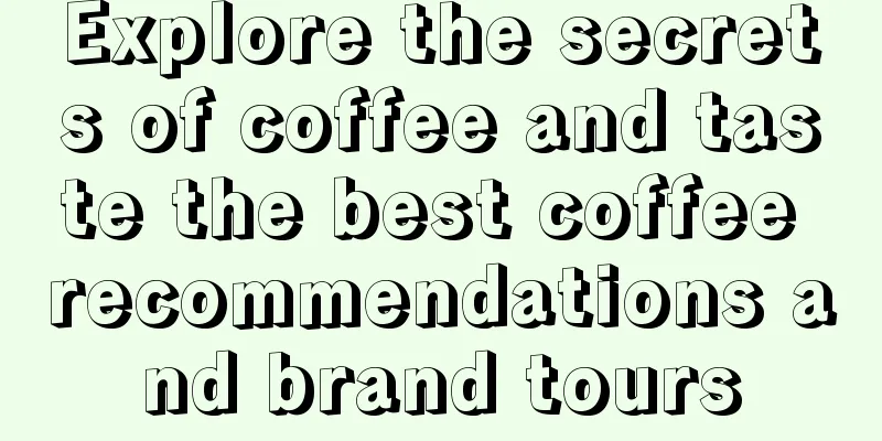 Explore the secrets of coffee and taste the best coffee recommendations and brand tours