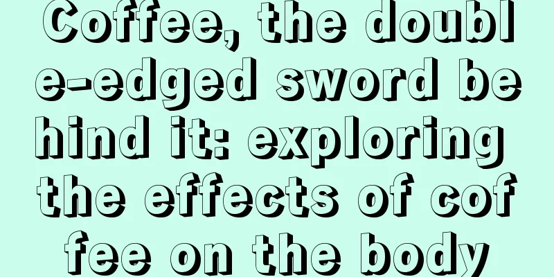 Coffee, the double-edged sword behind it: exploring the effects of coffee on the body