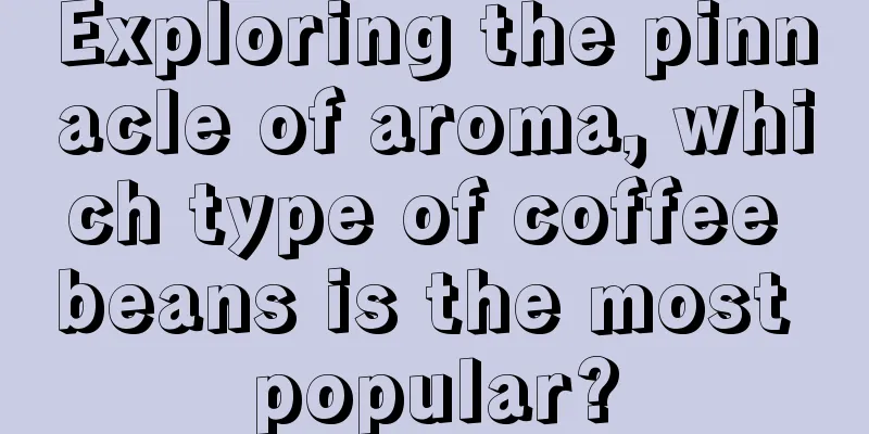 Exploring the pinnacle of aroma, which type of coffee beans is the most popular?