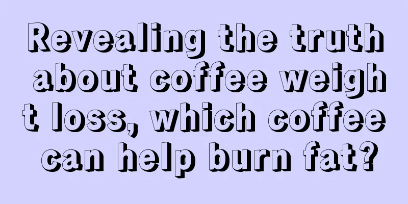 Revealing the truth about coffee weight loss, which coffee can help burn fat?