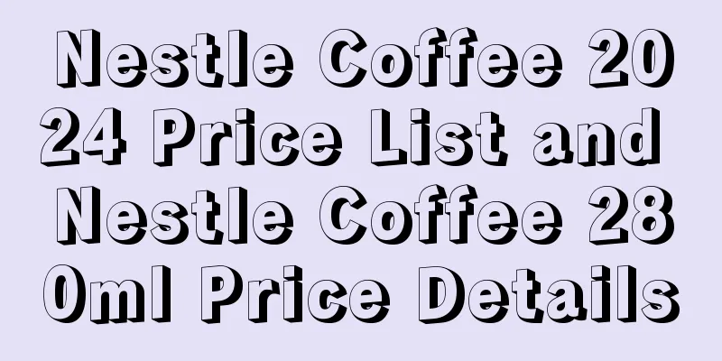 Nestle Coffee 2024 Price List and Nestle Coffee 280ml Price Details