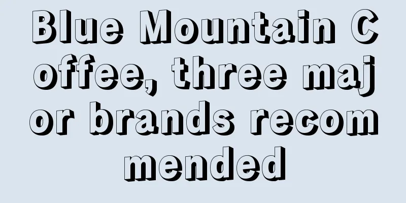 Blue Mountain Coffee, three major brands recommended