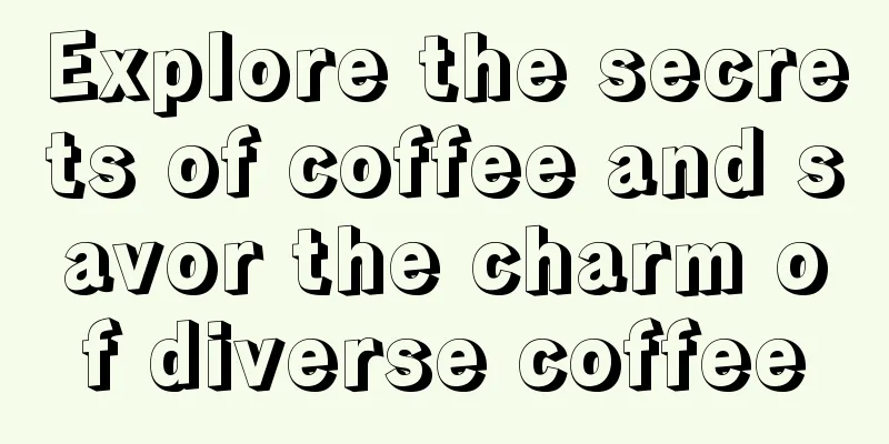 Explore the secrets of coffee and savor the charm of diverse coffee