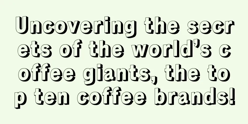 Uncovering the secrets of the world’s coffee giants, the top ten coffee brands!