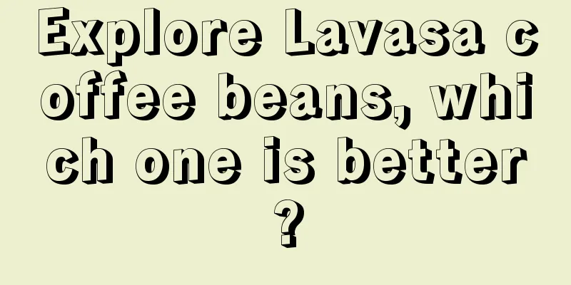 Explore Lavasa coffee beans, which one is better?