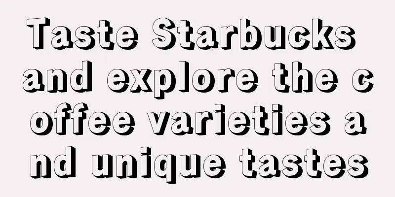 Taste Starbucks and explore the coffee varieties and unique tastes