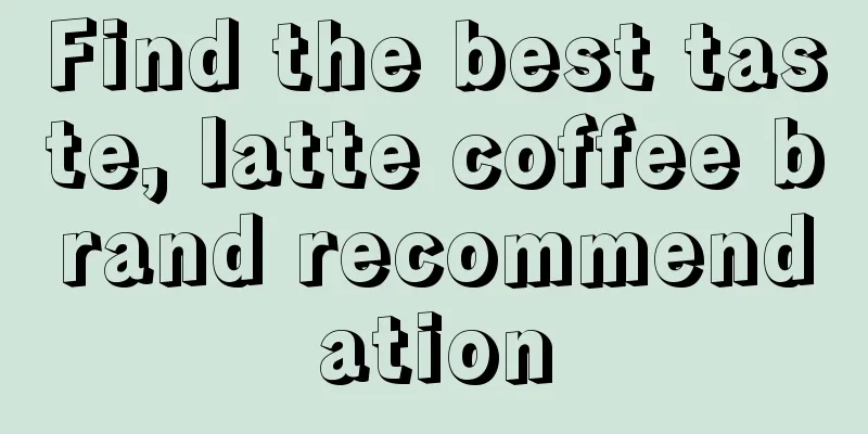 Find the best taste, latte coffee brand recommendation