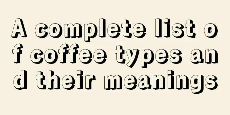 A complete list of coffee types and their meanings