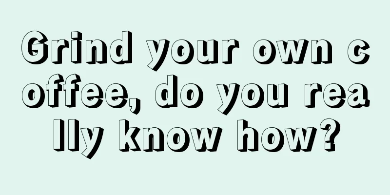 Grind your own coffee, do you really know how?