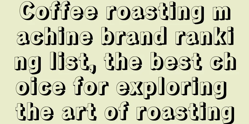 Coffee roasting machine brand ranking list, the best choice for exploring the art of roasting