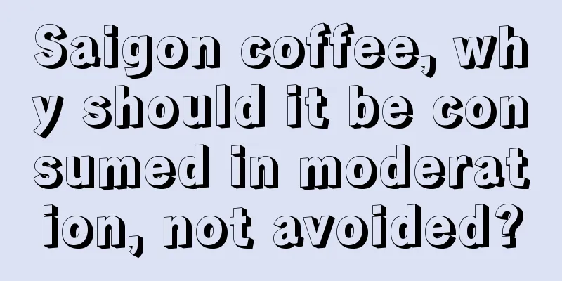 Saigon coffee, why should it be consumed in moderation, not avoided?